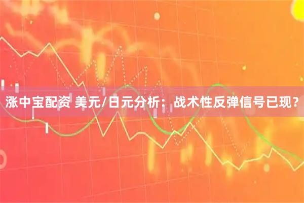 涨中宝配资 美元/日元分析：战术性反弹信号已现？