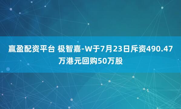 赢盈配资平台 极智嘉-W于7月23日斥资490.47万港元回购50万股